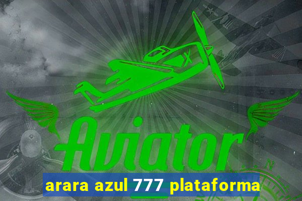 arara azul 777 plataforma